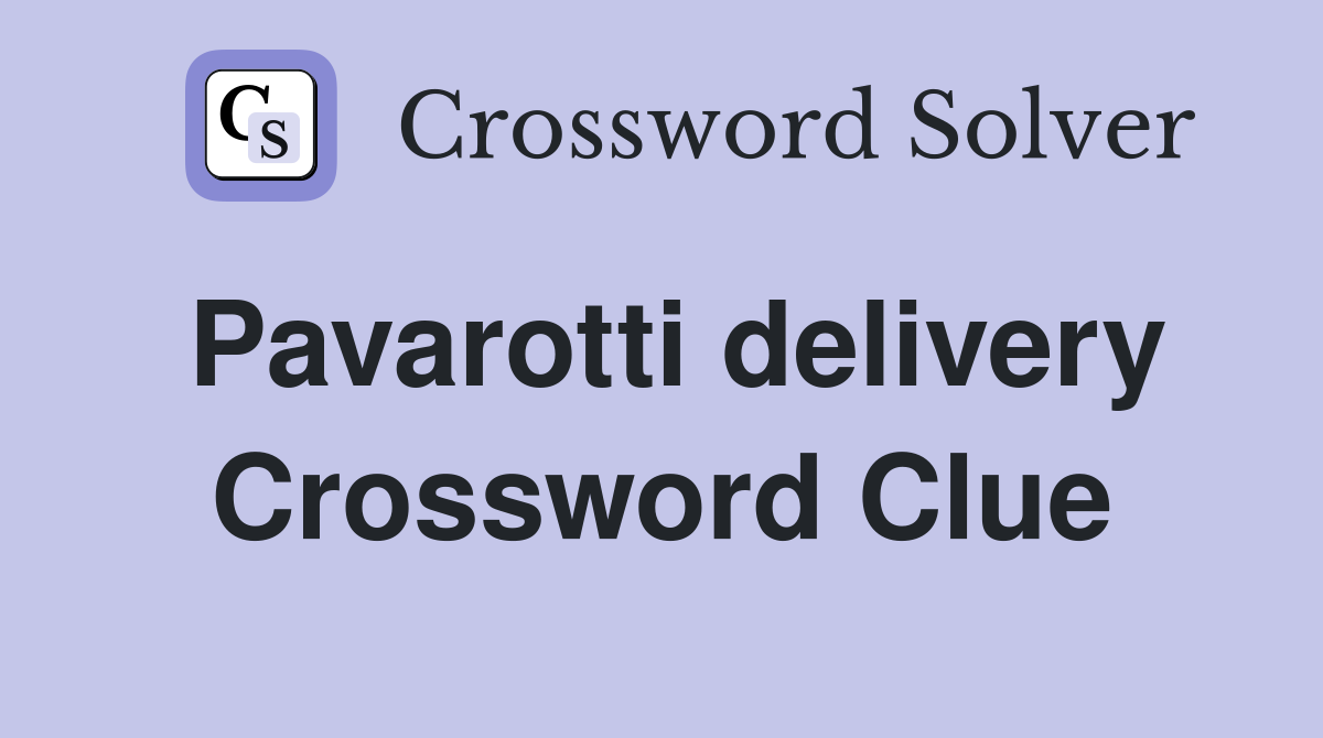 Pavarotti delivery Crossword Clue