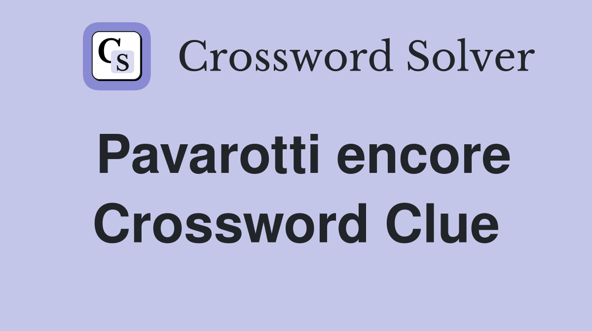 Pavarotti encore Crossword Clue