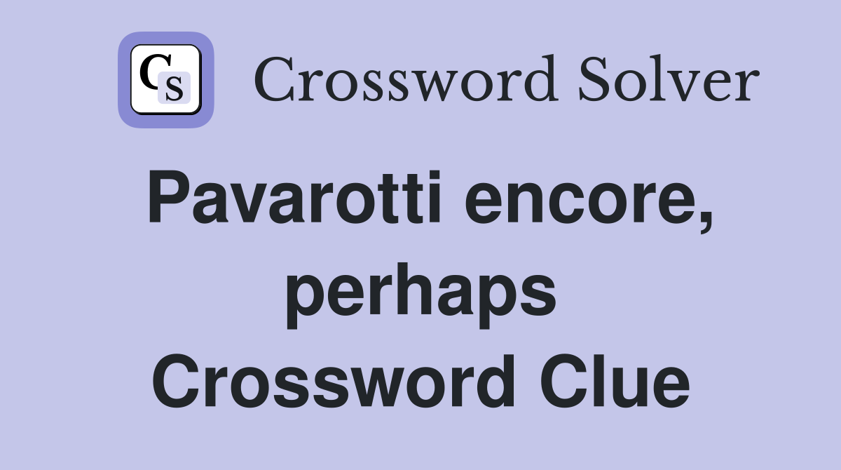 Pavarotti encore, perhaps Crossword Clue