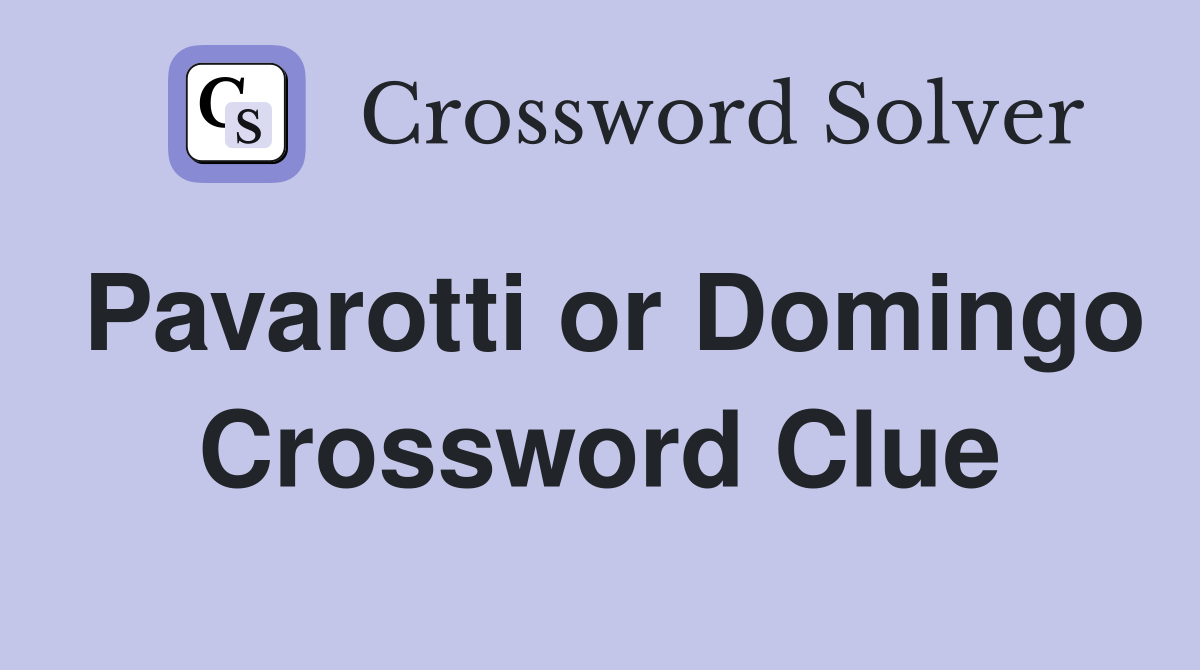 Pavarotti or Domingo Crossword Clue
