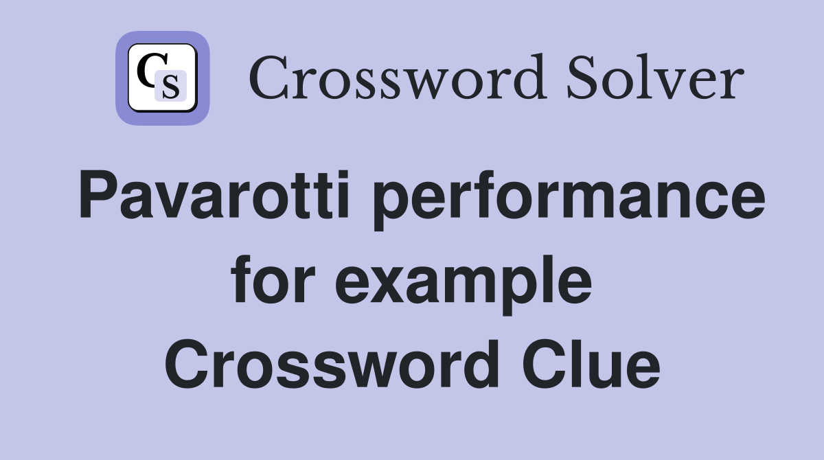 Pavarotti performance for example Crossword Clue