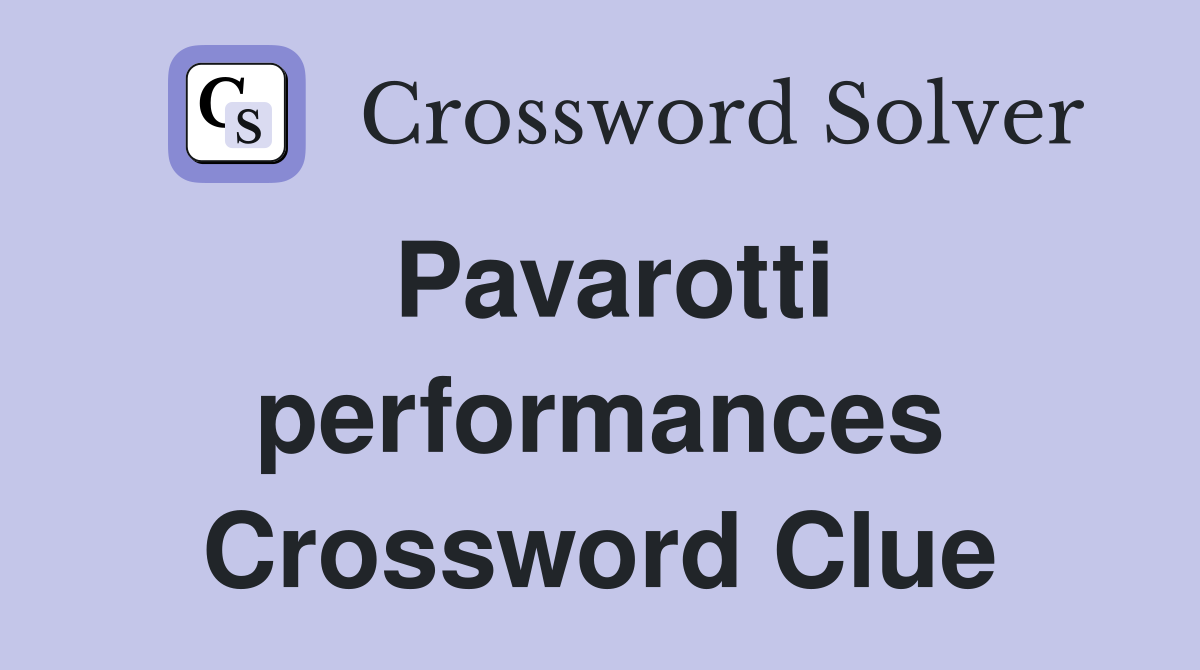 Pavarotti performances Crossword Clue