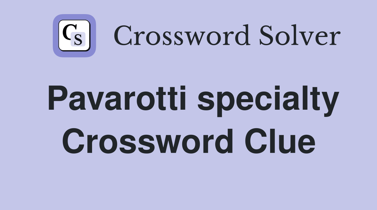 Pavarotti specialty Crossword Clue