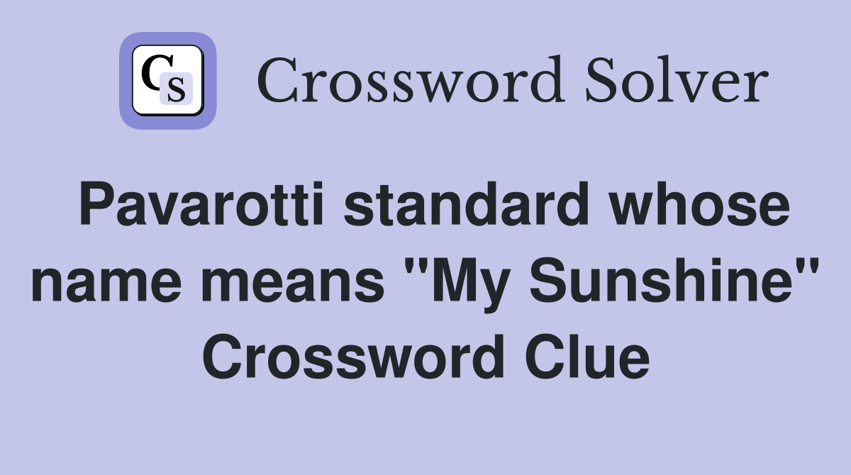 Pavarotti standard whose name means "My Sunshine" Crossword Clue