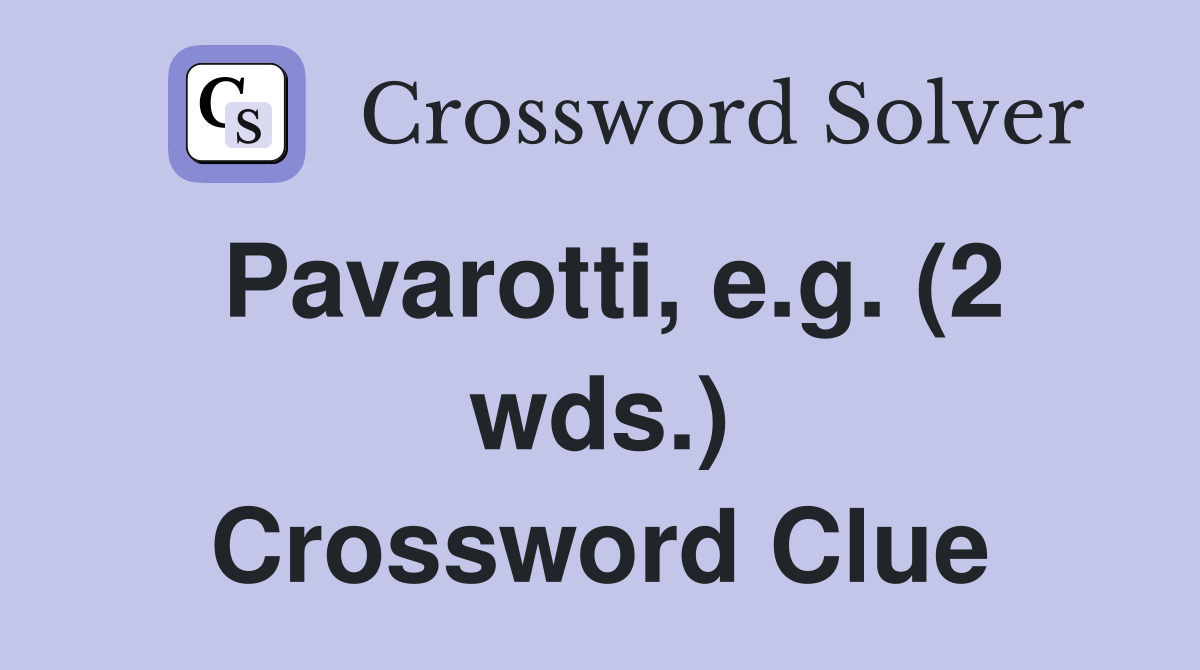 Pavarotti, e.g. (2 wds.) Crossword Clue