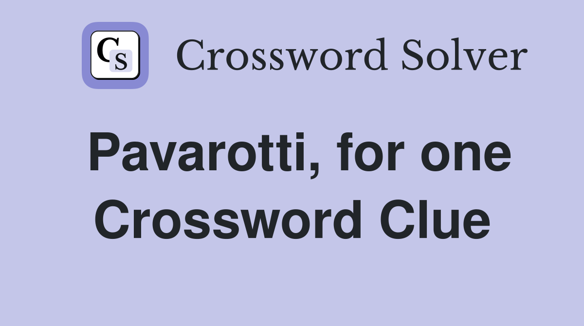 Pavarotti, for one Crossword Clue