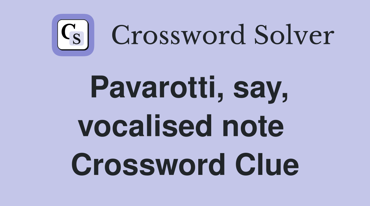 Pavarotti, say, vocalised note  Crossword Clue