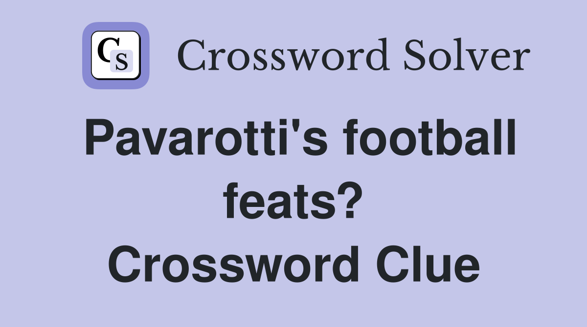 Pavarotti's football feats? Crossword Clue