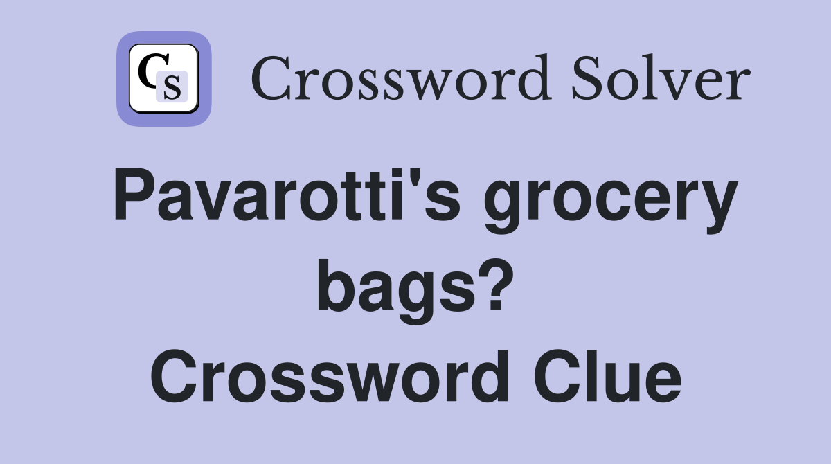Pavarotti's grocery bags? Crossword Clue