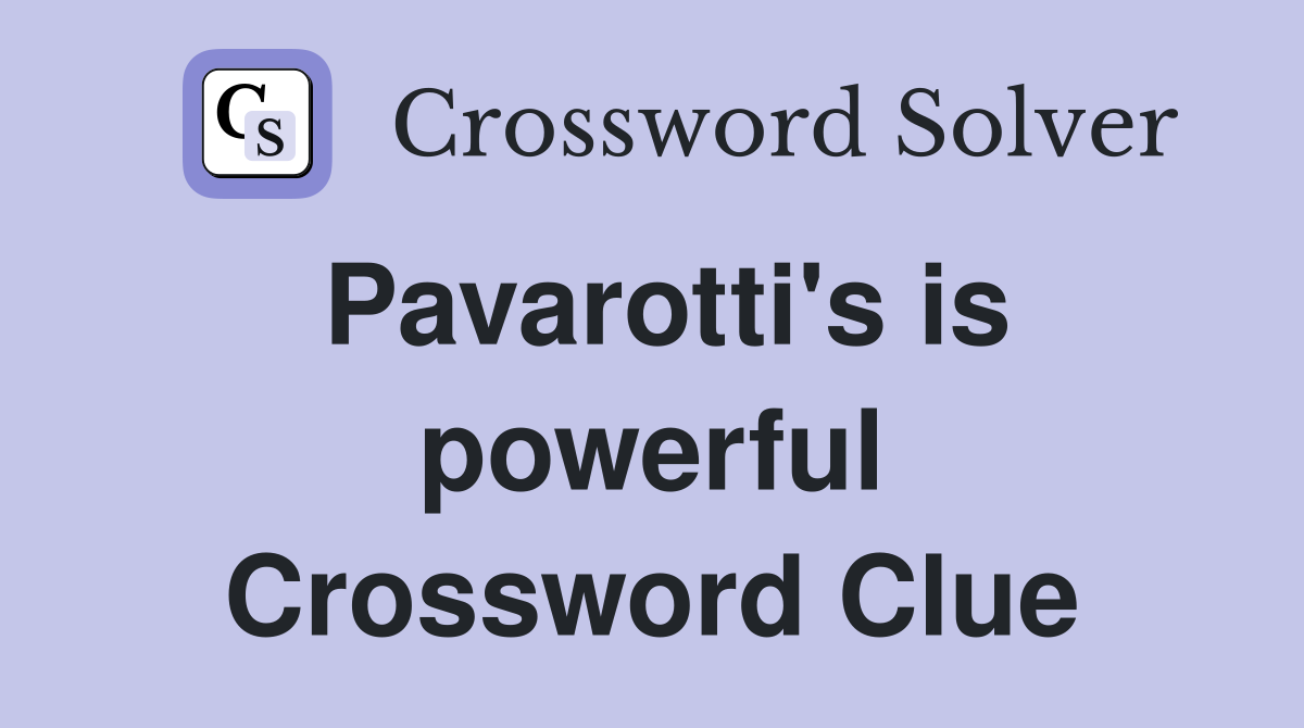 Pavarotti's is powerful Crossword Clue