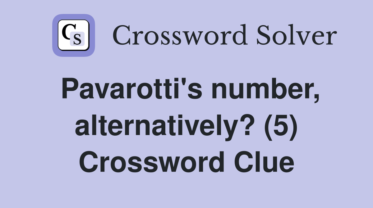 Pavarotti's number, alternatively? (5) Crossword Clue