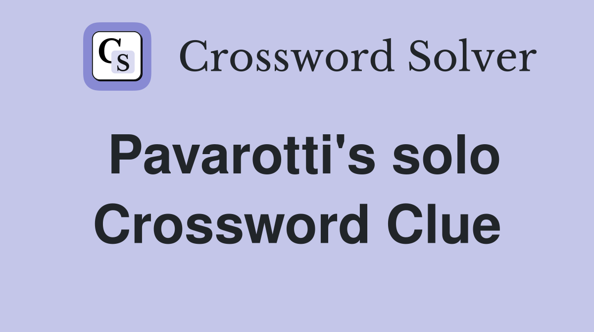 Pavarotti's solo Crossword Clue