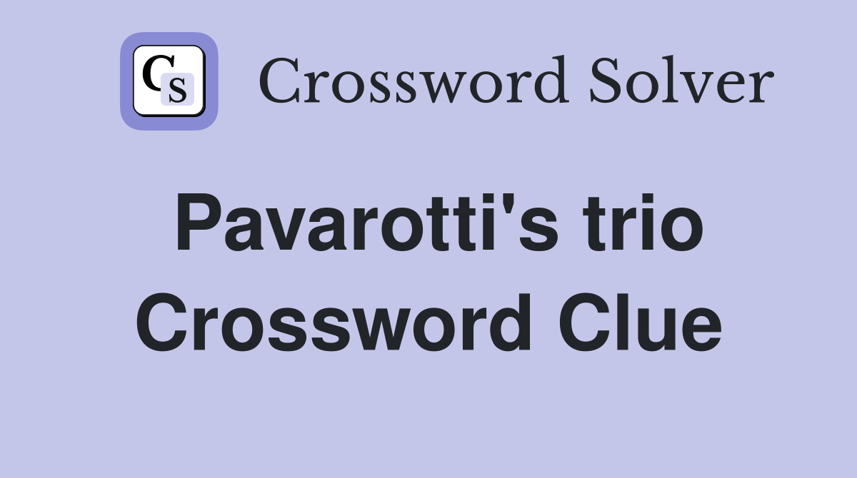 Pavarotti's trio Crossword Clue