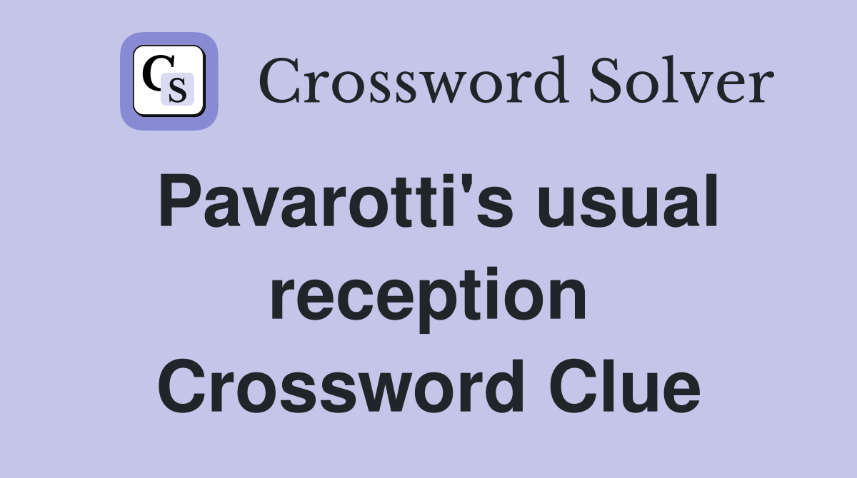 Pavarotti's usual reception Crossword Clue