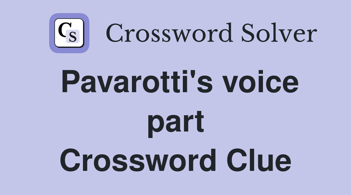 Pavarotti's voice part Crossword Clue