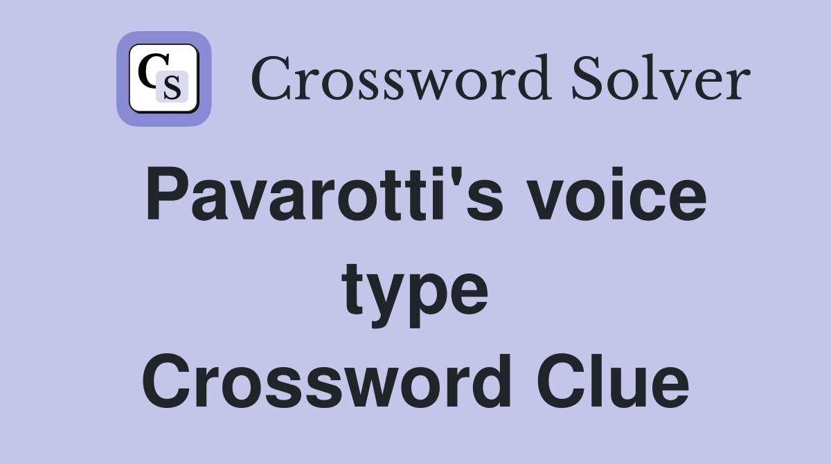 Pavarotti's voice type Crossword Clue