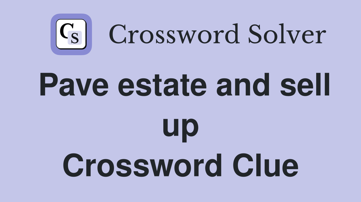 Pave estate and sell up Crossword Clue