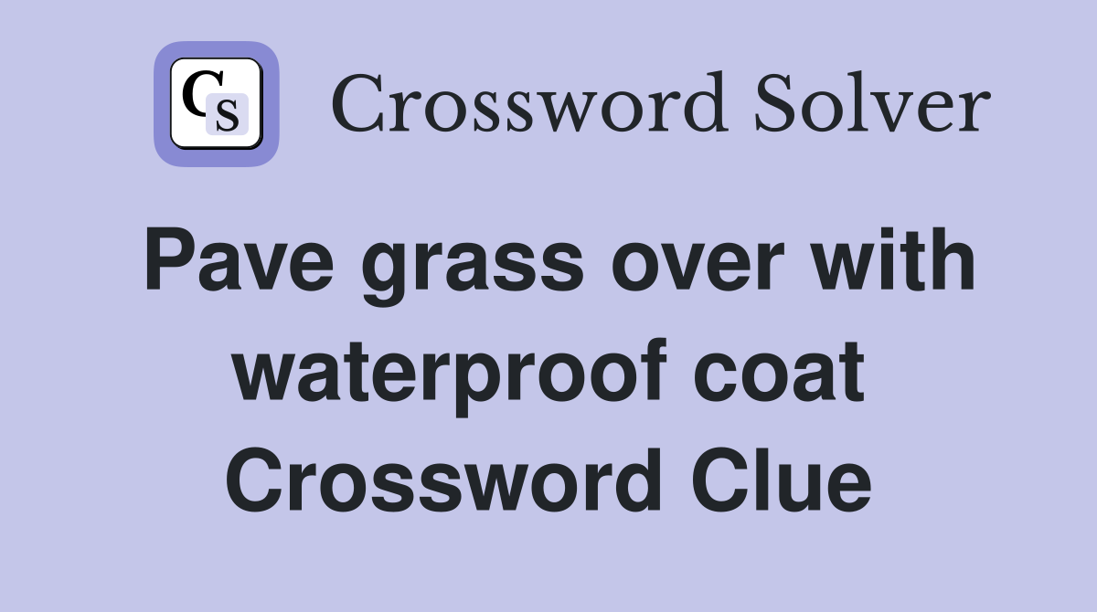 Pave grass over with waterproof coat Crossword Clue