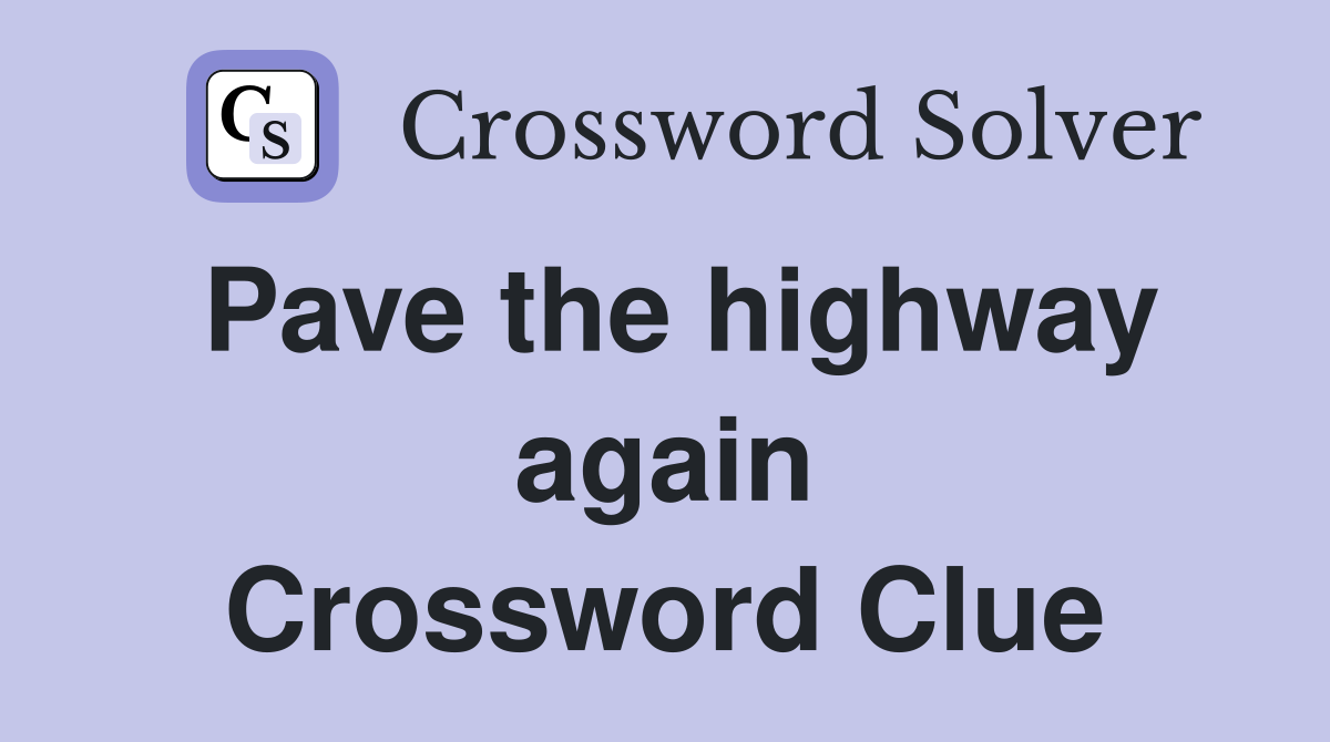Pave the highway again Crossword Clue