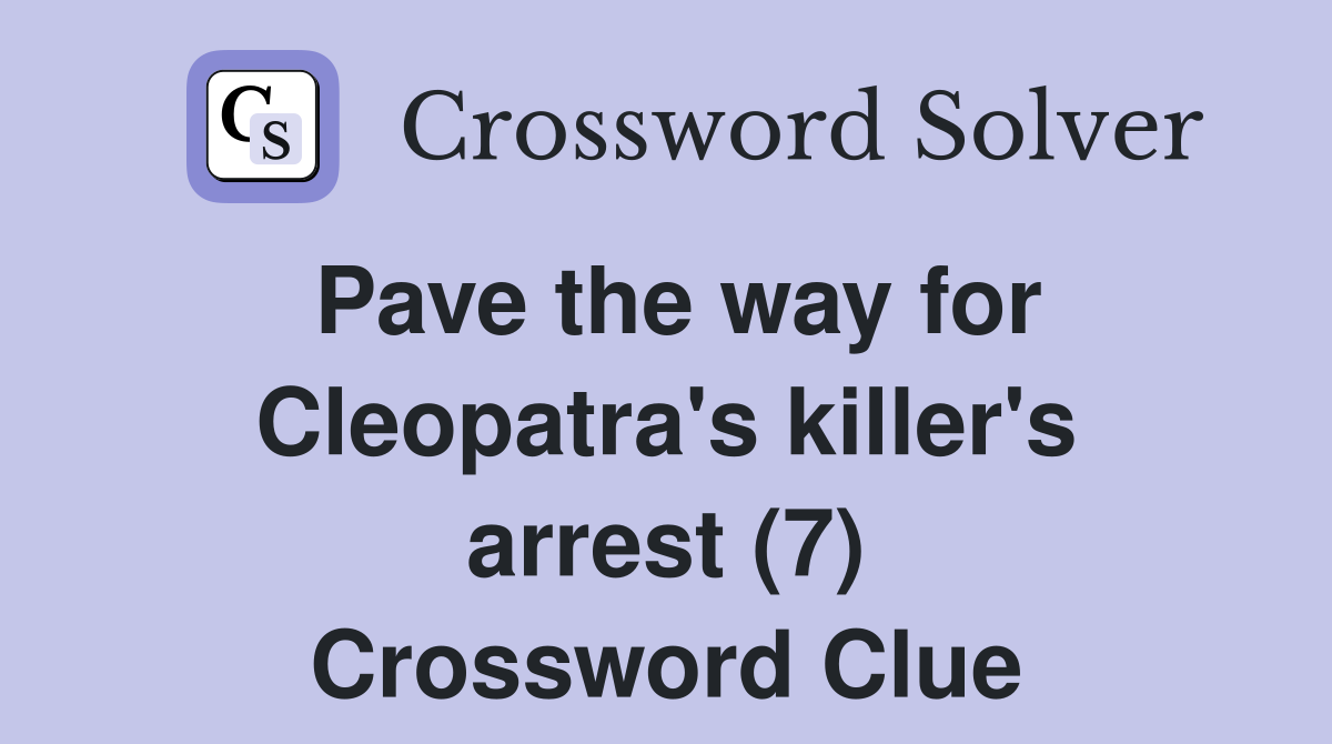 Pave the way for Cleopatra's killer's arrest (7) Crossword Clue