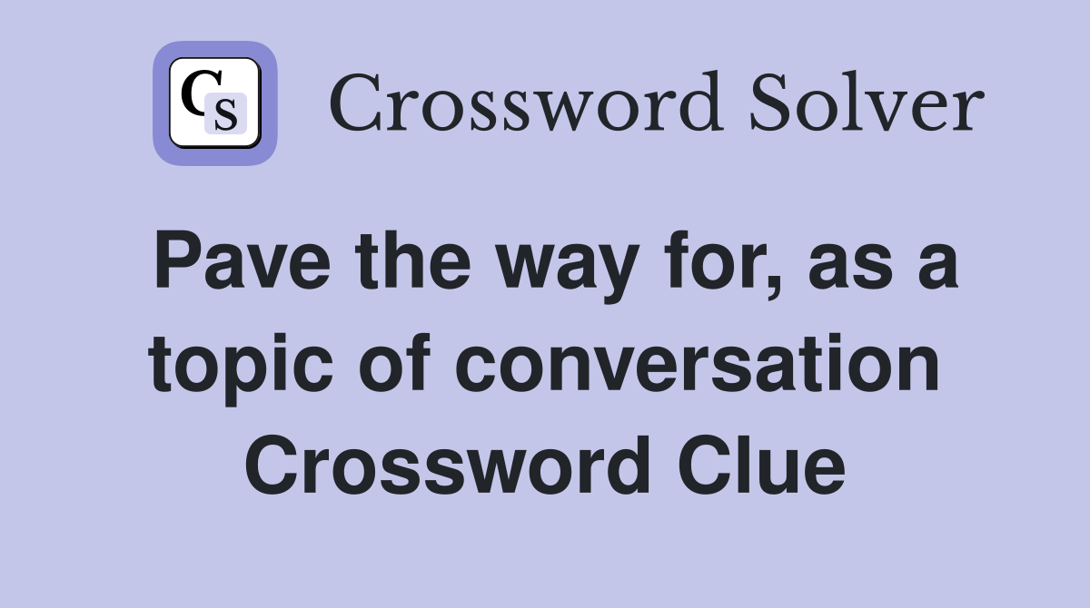 Pave the way for, as a topic of conversation Crossword Clue