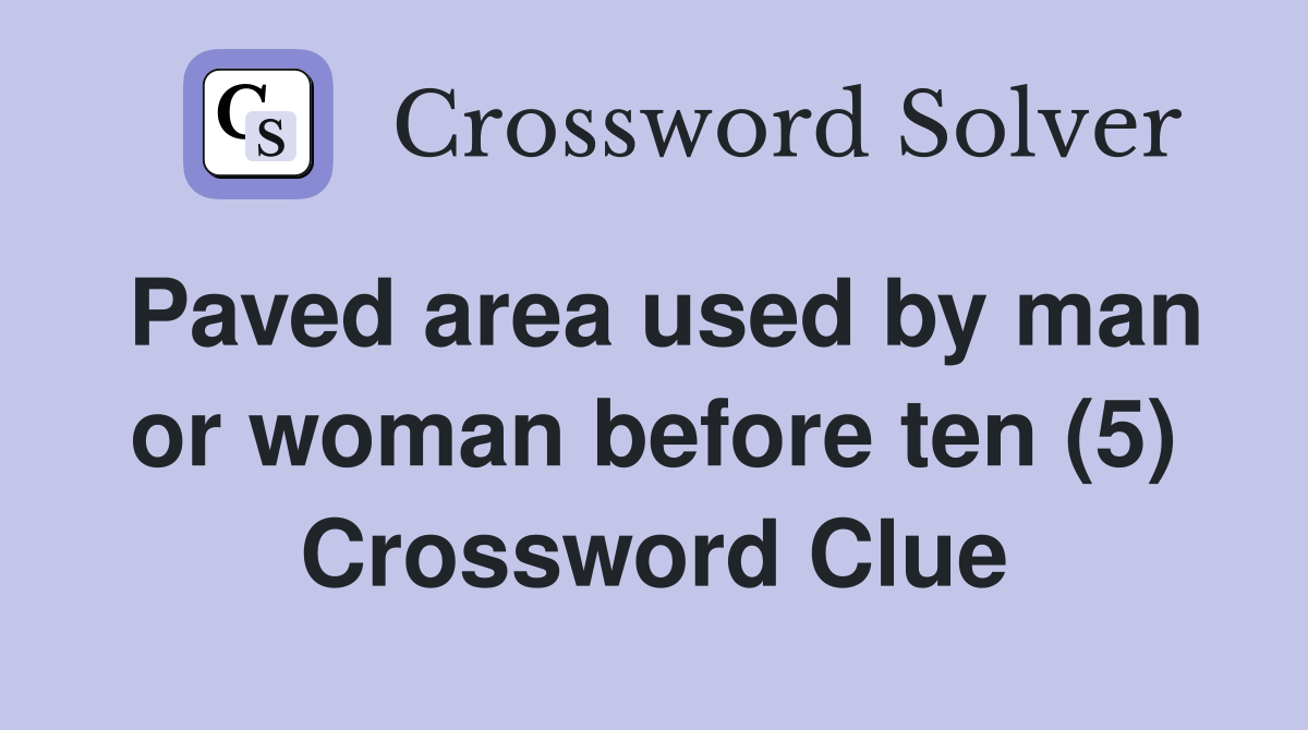 Paved area used by man or woman before ten (5) Crossword Clue