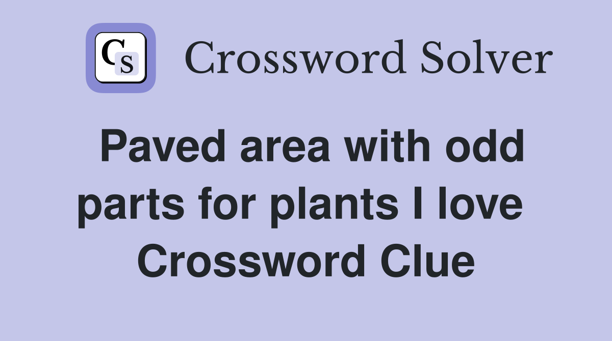 Paved area with odd parts for plants I love  Crossword Clue