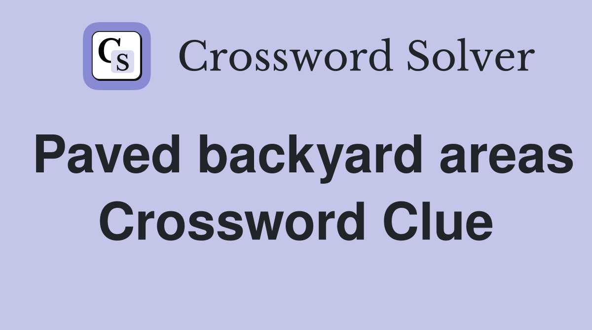 Paved backyard areas Crossword Clue