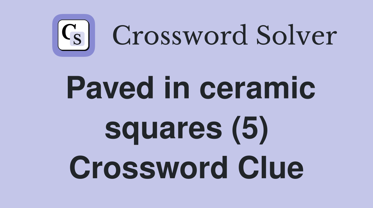 Paved in ceramic squares (5) Crossword Clue