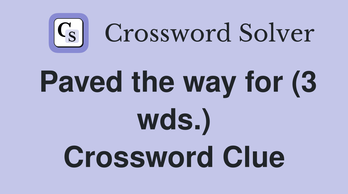 Paved the way for (3 wds.) Crossword Clue