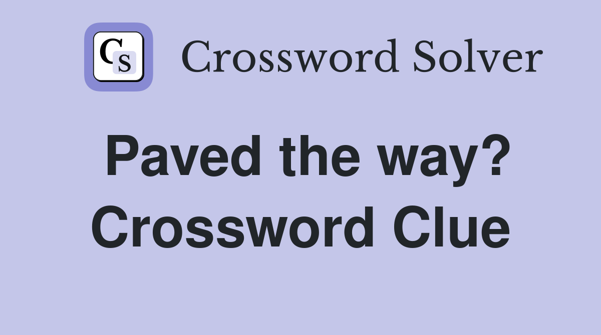 Paved the way? Crossword Clue