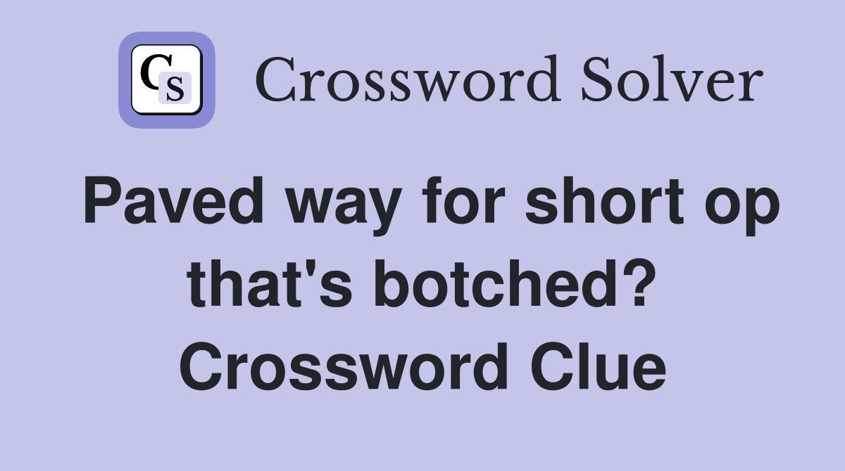 Paved way for short op that's botched? Crossword Clue