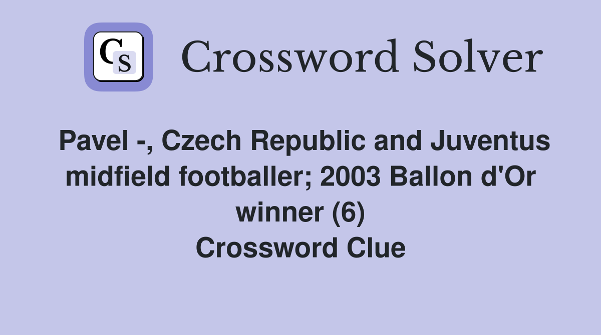 Pavel -, Czech Republic and Juventus midfield footballer; 2003 Ballon d'Or winner (6) Crossword Clue