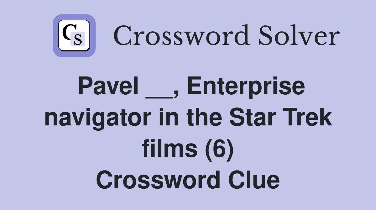 Pavel __, Enterprise navigator in the Star Trek films (6) Crossword Clue