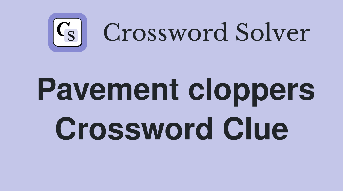 Pavement cloppers Crossword Clue