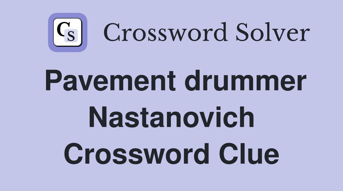 Pavement drummer Nastanovich Crossword Clue