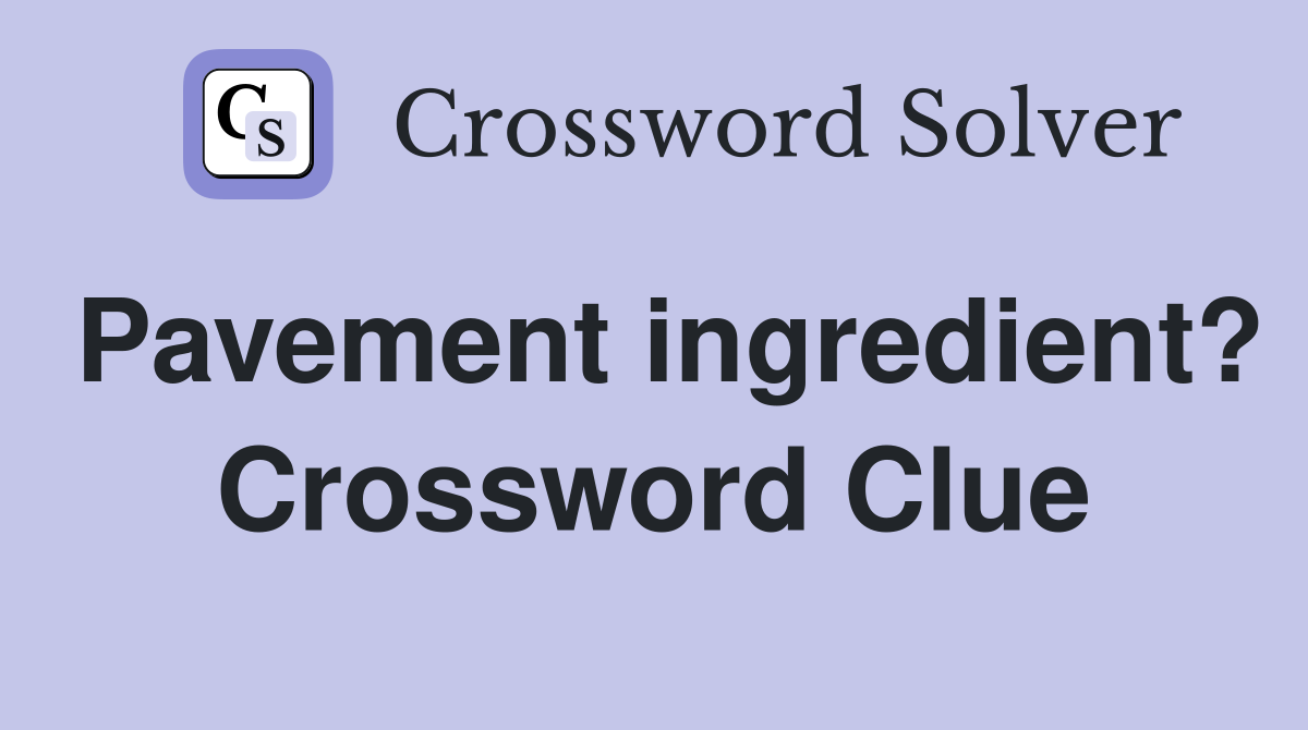 Pavement ingredient? Crossword Clue