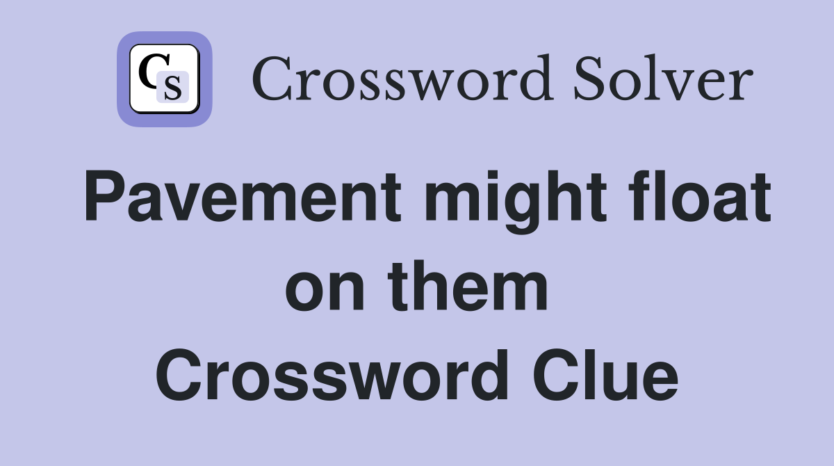 Pavement might float on them Crossword Clue