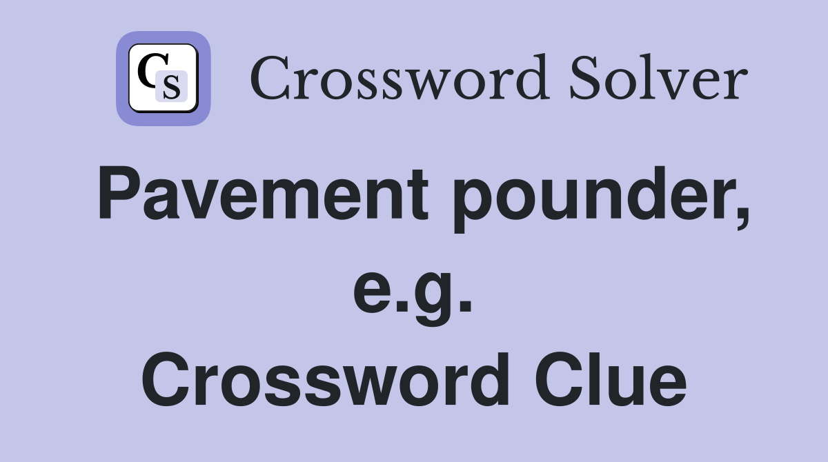 Pavement pounder, e.g. Crossword Clue