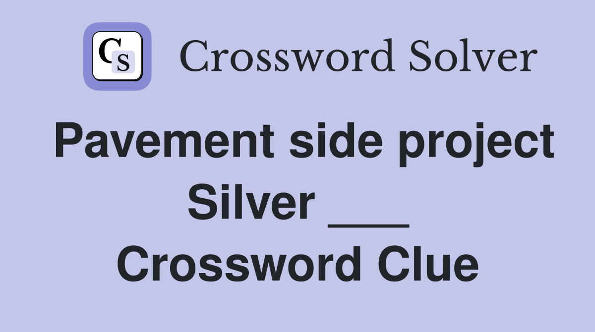 Pavement side project Silver ___ Crossword Clue