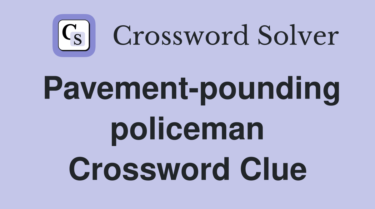 Pavement-pounding policeman Crossword Clue