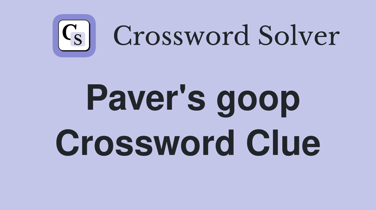 Paver's goop Crossword Clue