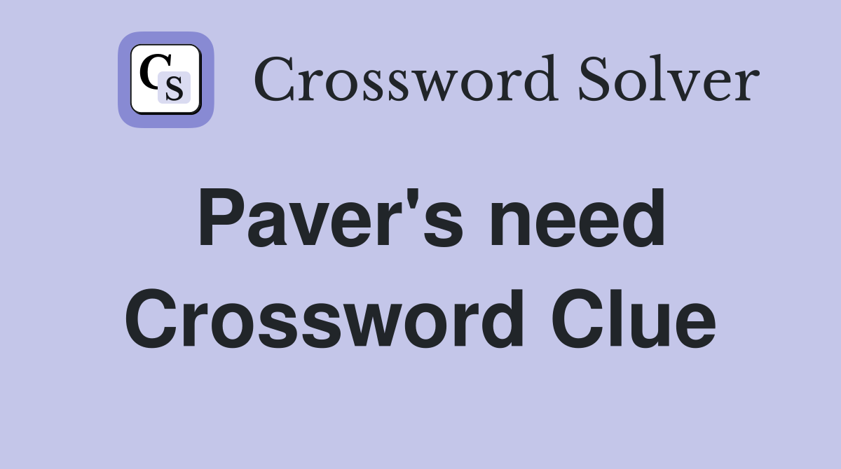Paver's need Crossword Clue