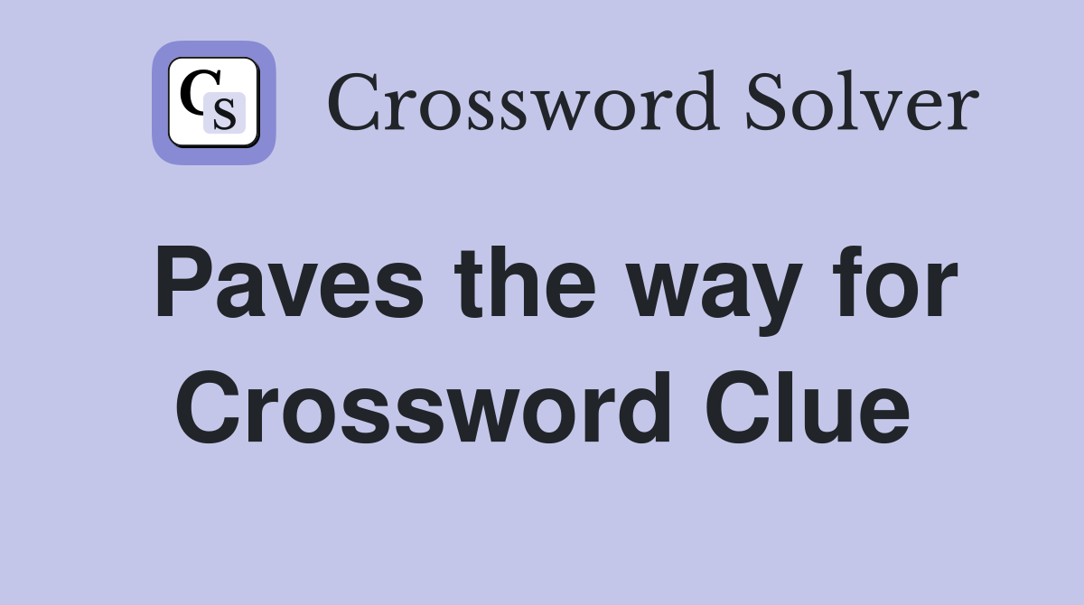 Paves the way for Crossword Clue
