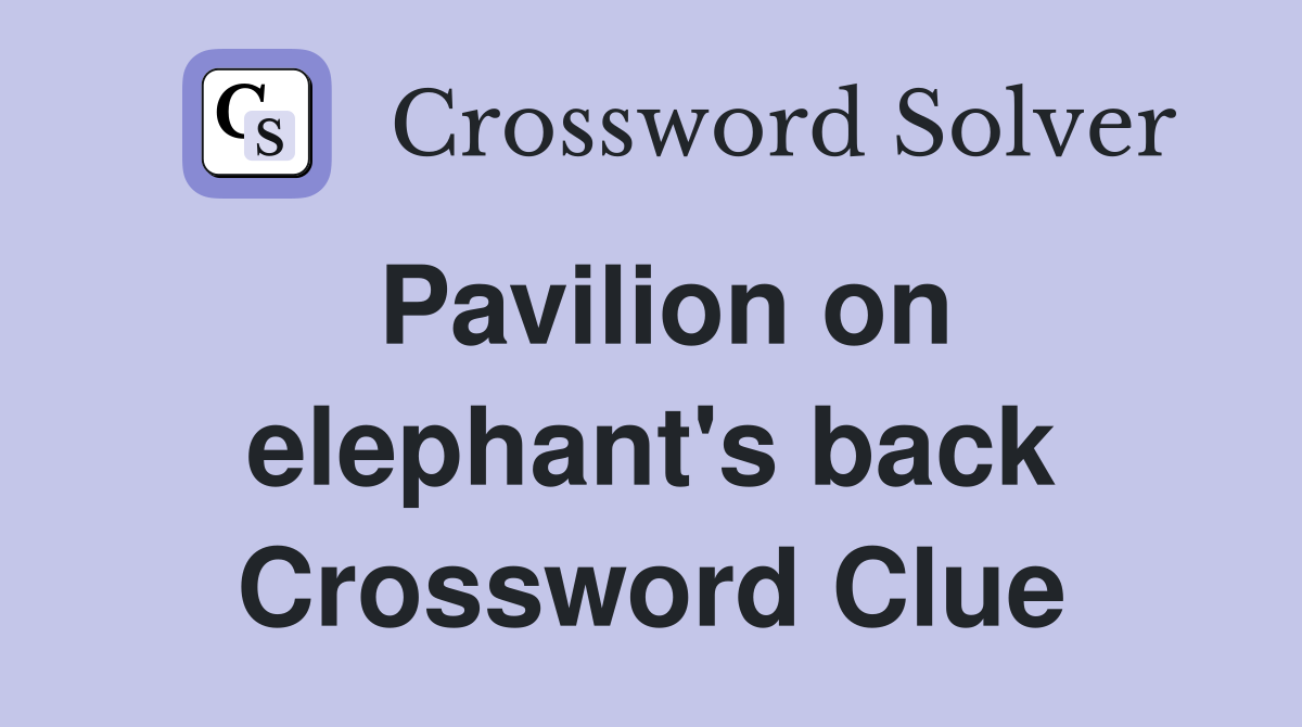 Pavilion on elephant's back Crossword Clue