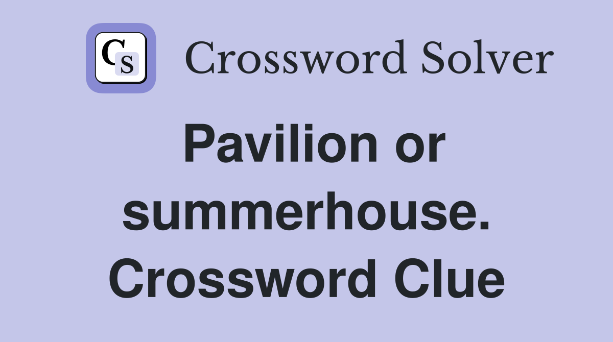 Pavilion or summerhouse. Crossword Clue