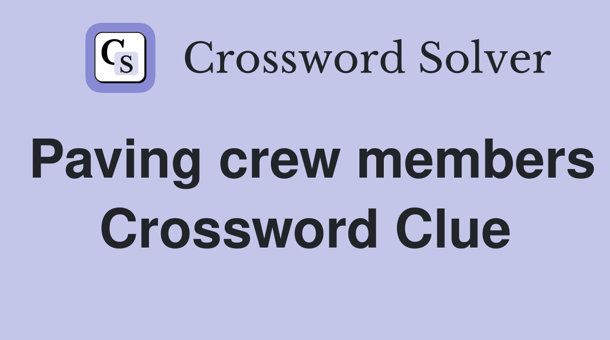 Paving crew members Crossword Clue