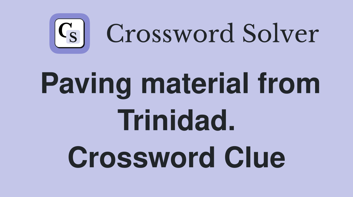 Paving material from Trinidad. Crossword Clue