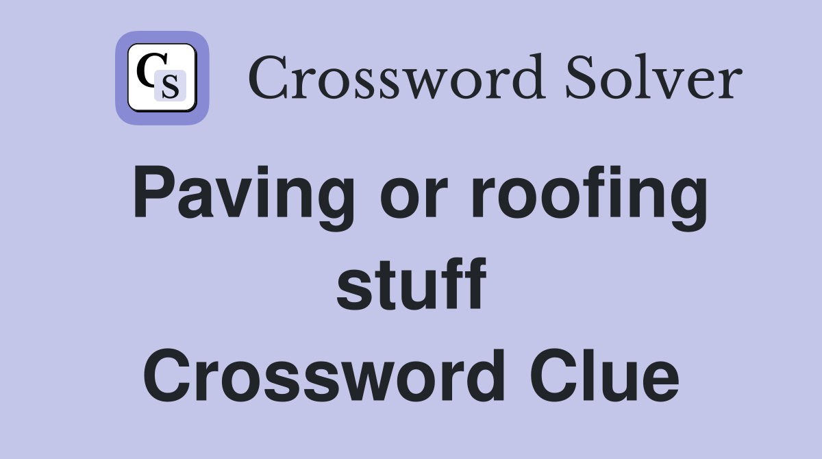 Paving or roofing stuff Crossword Clue