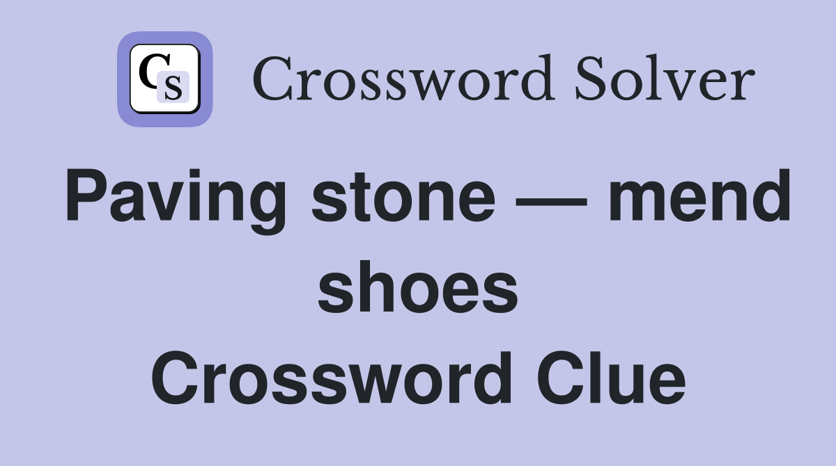 Paving stone — mend shoes Crossword Clue